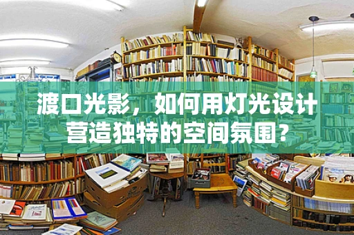 渡口光影，如何用灯光设计营造独特的空间氛围？