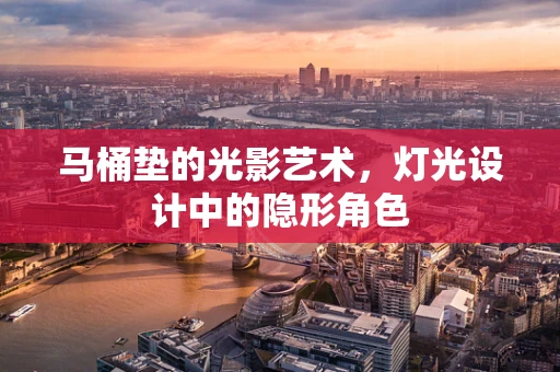 马桶垫的光影艺术，灯光设计中的隐形角色