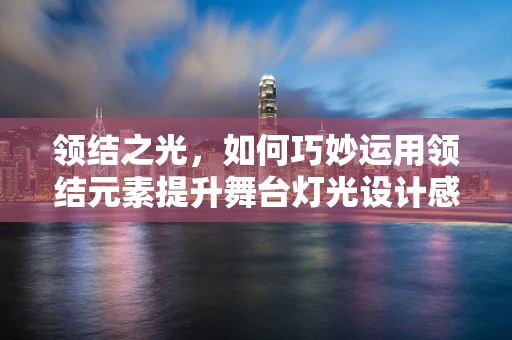领结之光，如何巧妙运用领结元素提升舞台灯光设计感？