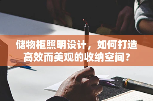 储物柜照明设计，如何打造高效而美观的收纳空间？