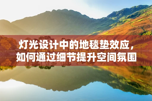 灯光设计中的地毯垫效应，如何通过细节提升空间氛围？