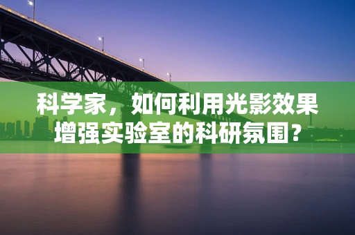 科学家，如何利用光影效果增强实验室的科研氛围？