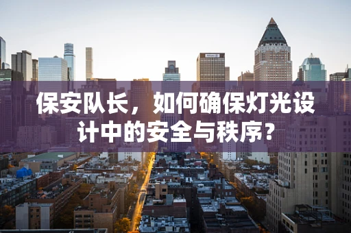 保安队长，如何确保灯光设计中的安全与秩序？