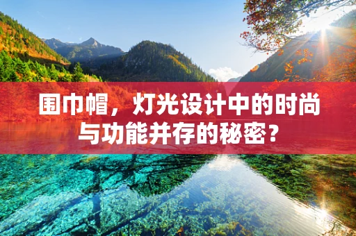 围巾帽，灯光设计中的时尚与功能并存的秘密？