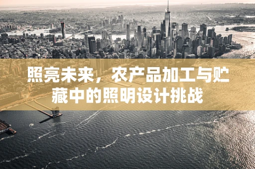 照亮未来，农产品加工与贮藏中的照明设计挑战