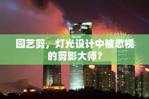 园艺剪，灯光设计中被忽视的剪影大师？