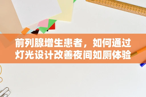 前列腺增生患者，如何通过灯光设计改善夜间如厕体验？