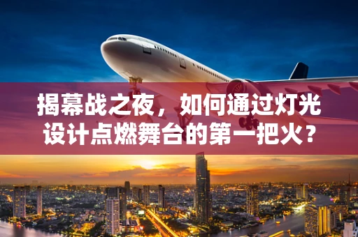揭幕战之夜，如何通过灯光设计点燃舞台的第一把火？