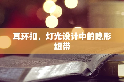 耳环扣，灯光设计中的隐形纽带