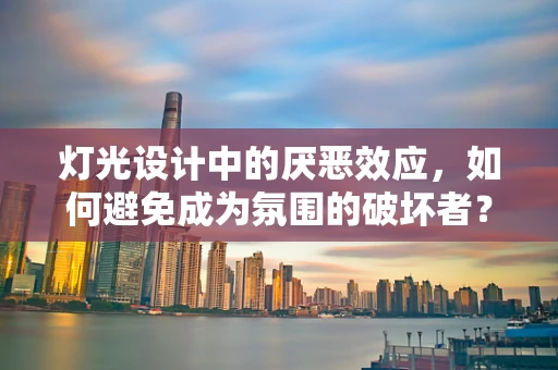 灯光设计中的厌恶效应，如何避免成为氛围的破坏者？