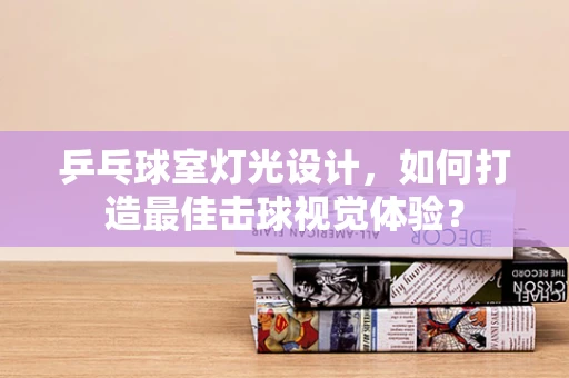 乒乓球室灯光设计，如何打造最佳击球视觉体验？