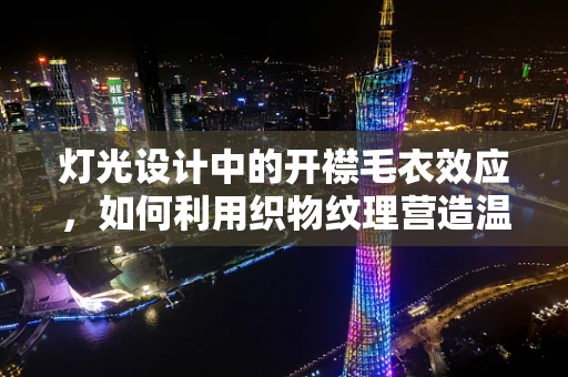灯光设计中的开襟毛衣效应，如何利用织物纹理营造温馨氛围？