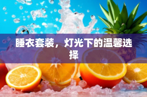 睡衣套装，灯光下的温馨选择