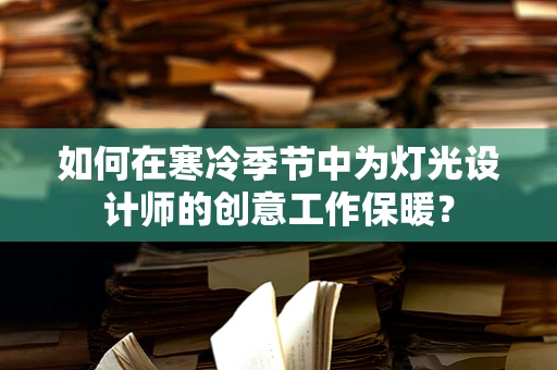 如何在寒冷季节中为灯光设计师的创意工作保暖？