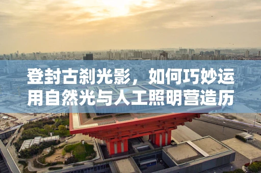 登封古刹光影，如何巧妙运用自然光与人工照明营造历史韵味？