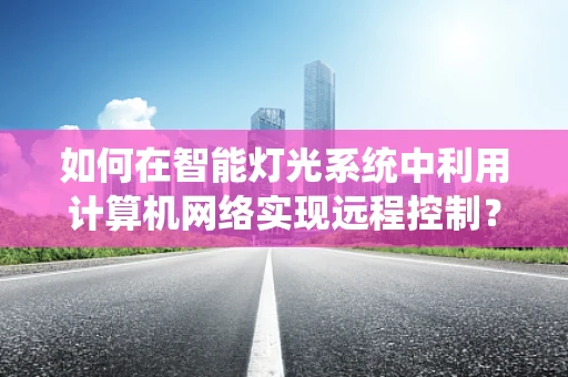 如何在智能灯光系统中利用计算机网络实现远程控制？