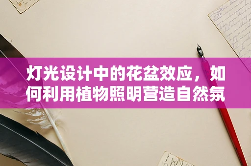 灯光设计中的花盆效应，如何利用植物照明营造自然氛围？