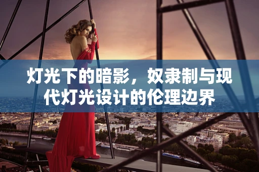 灯光下的暗影，奴隶制与现代灯光设计的伦理边界