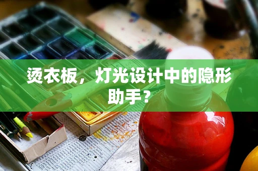 烫衣板，灯光设计中的隐形助手？