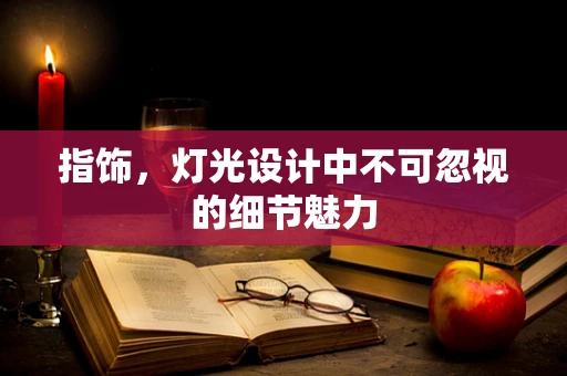 指饰，灯光设计中不可忽视的细节魅力