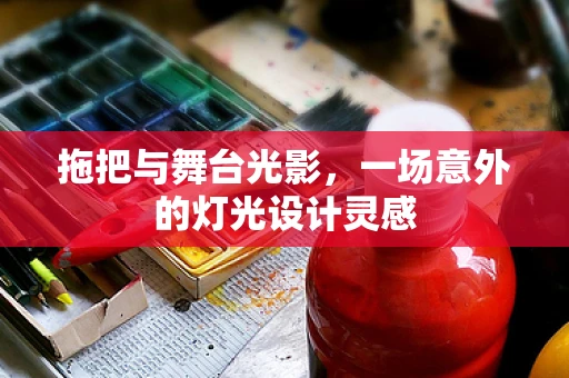 拖把与舞台光影，一场意外的灯光设计灵感