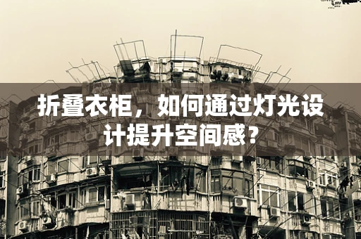 折叠衣柜，如何通过灯光设计提升空间感？
