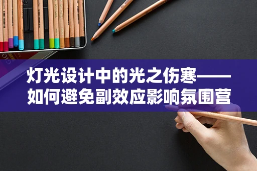 灯光设计中的光之伤寒——如何避免副效应影响氛围营造？