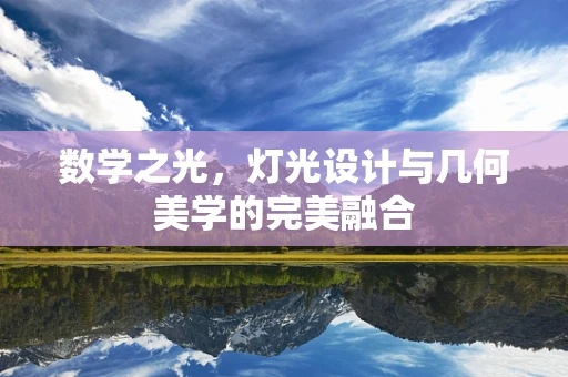 数学之光，灯光设计与几何美学的完美融合