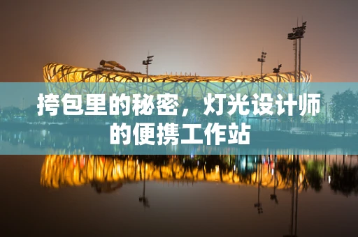 挎包里的秘密，灯光设计师的便携工作站