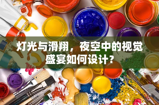 灯光与滑翔，夜空中的视觉盛宴如何设计？