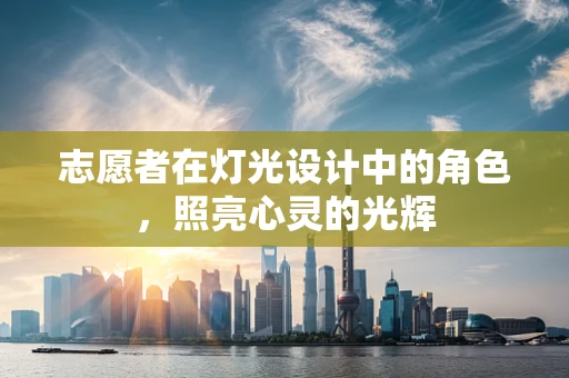 志愿者在灯光设计中的角色，照亮心灵的光辉