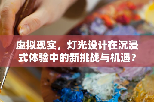 虚拟现实，灯光设计在沉浸式体验中的新挑战与机遇？
