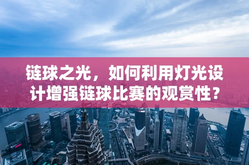 链球之光，如何利用灯光设计增强链球比赛的观赏性？
