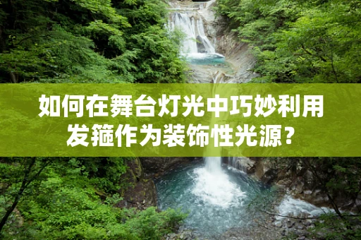 如何在舞台灯光中巧妙利用发箍作为装饰性光源？