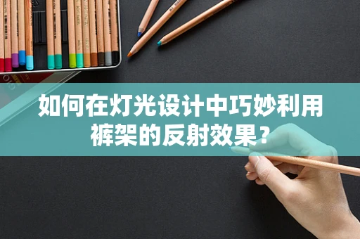如何在灯光设计中巧妙利用裤架的反射效果？
