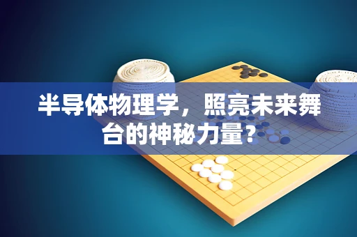 半导体物理学，照亮未来舞台的神秘力量？