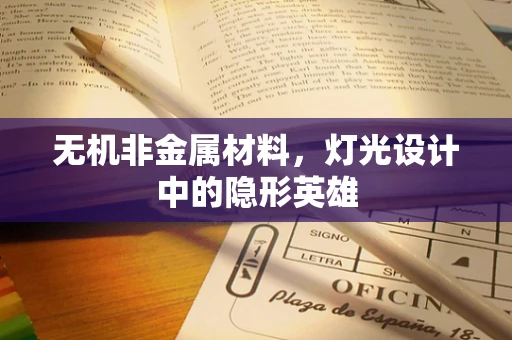 无机非金属材料，灯光设计中的隐形英雄