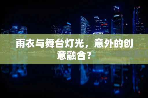 雨衣与舞台灯光，意外的创意融合？