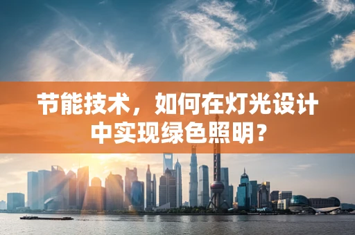 节能技术，如何在灯光设计中实现绿色照明？