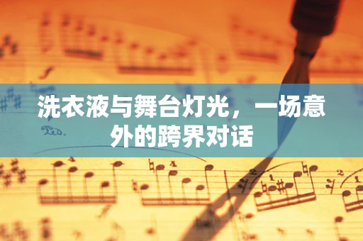 洗衣液与舞台灯光，一场意外的跨界对话