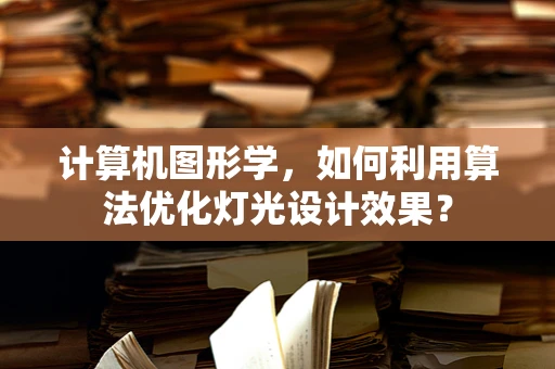计算机图形学，如何利用算法优化灯光设计效果？