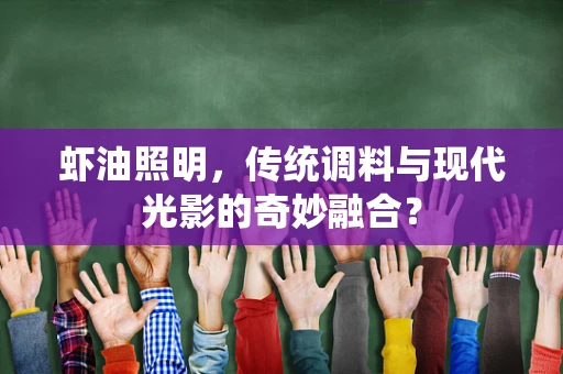 虾油照明，传统调料与现代光影的奇妙融合？