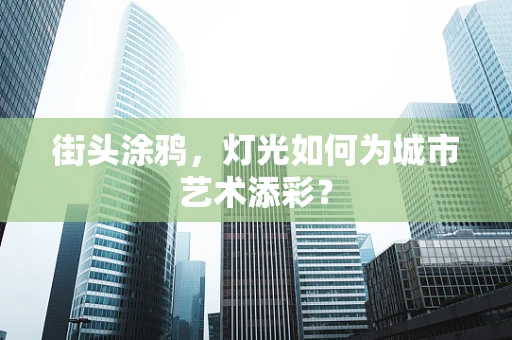 街头涂鸦，灯光如何为城市艺术添彩？