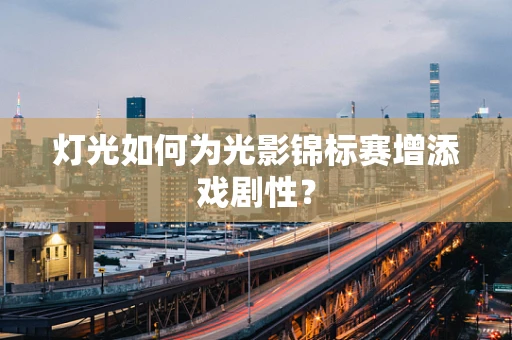 灯光如何为光影锦标赛增添戏剧性？
