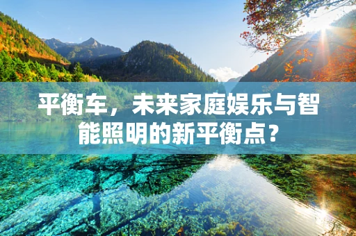 平衡车，未来家庭娱乐与智能照明的新平衡点？
