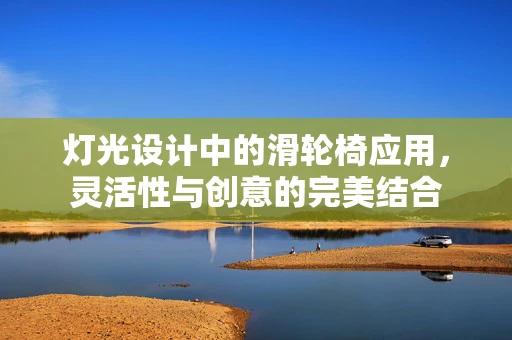 灯光设计中的滑轮椅应用，灵活性与创意的完美结合
