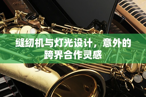 缝纫机与灯光设计，意外的跨界合作灵感