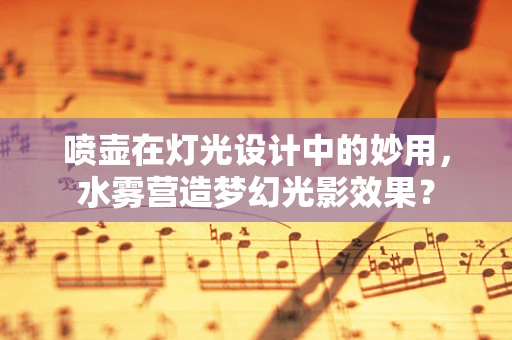 喷壶在灯光设计中的妙用，水雾营造梦幻光影效果？