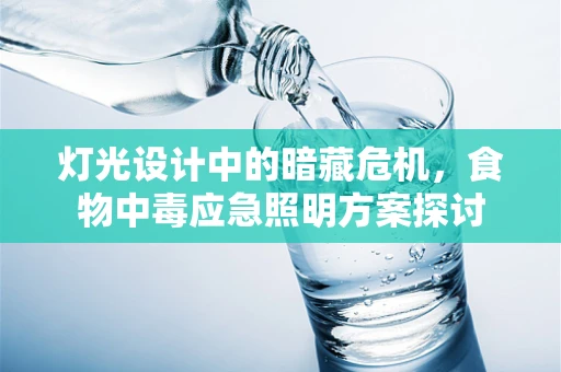 灯光设计中的暗藏危机，食物中毒应急照明方案探讨