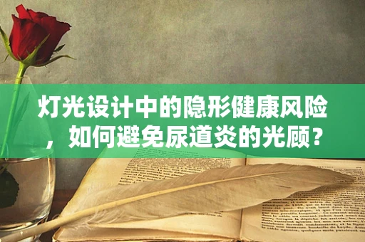 灯光设计中的隐形健康风险，如何避免尿道炎的光顾？
